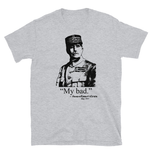 "My bad." - Gen. Robert Nivelle. Funny WWI T-Shirt