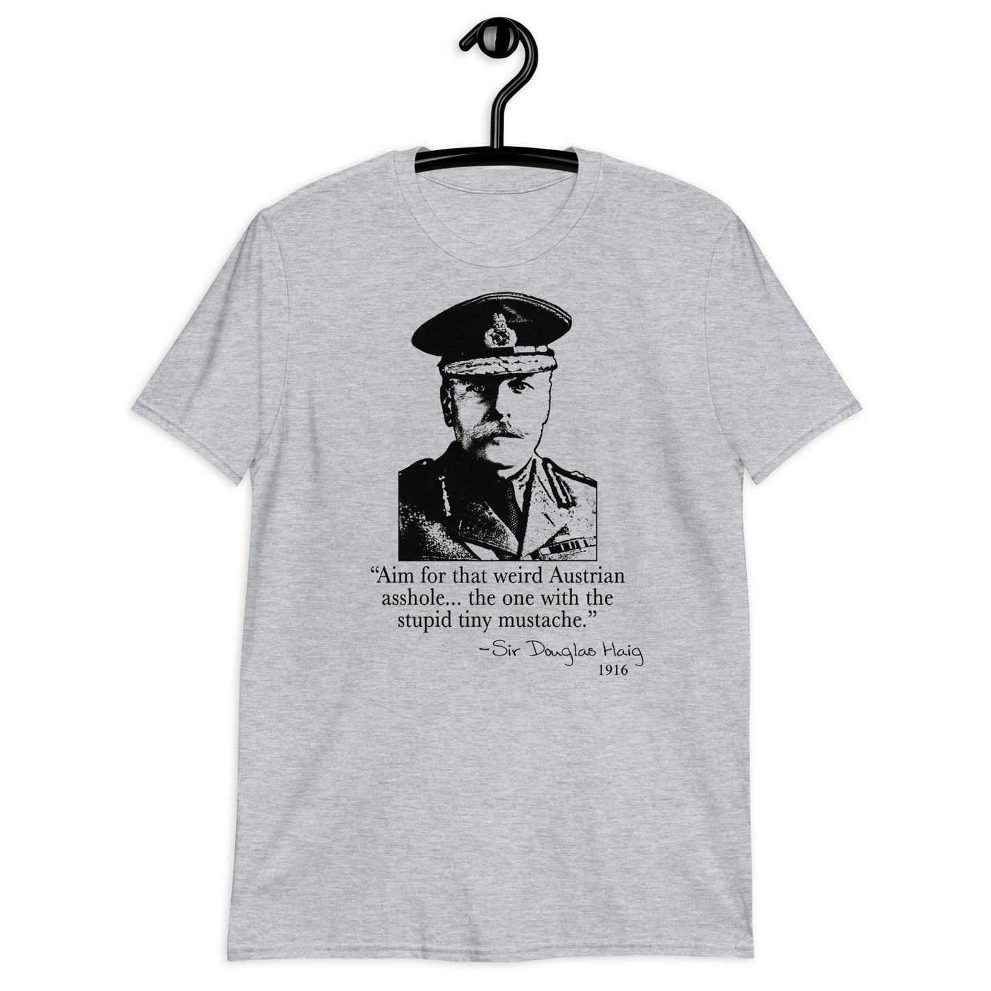 "Aim for that Austrian Asshole!" - Sir Douglas Haig. Funny T-shirt