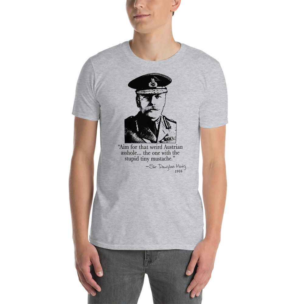 "Aim for that Austrian Asshole!" - Sir Douglas Haig. Funny T-shirt