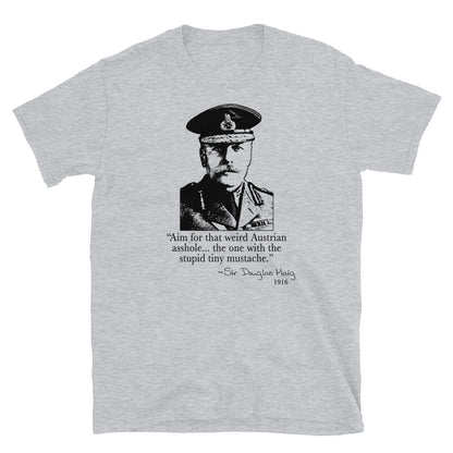 "Aim for that Austrian Asshole!" - Sir Douglas Haig. Funny T-shirt