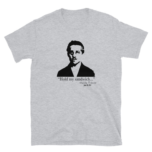 "Hold my sandwich.." - Gavrilo Princip. Funny WWI T-shirt