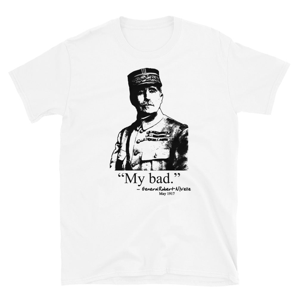 "My bad." - Gen. Robert Nivelle. Funny WWI T-Shirt