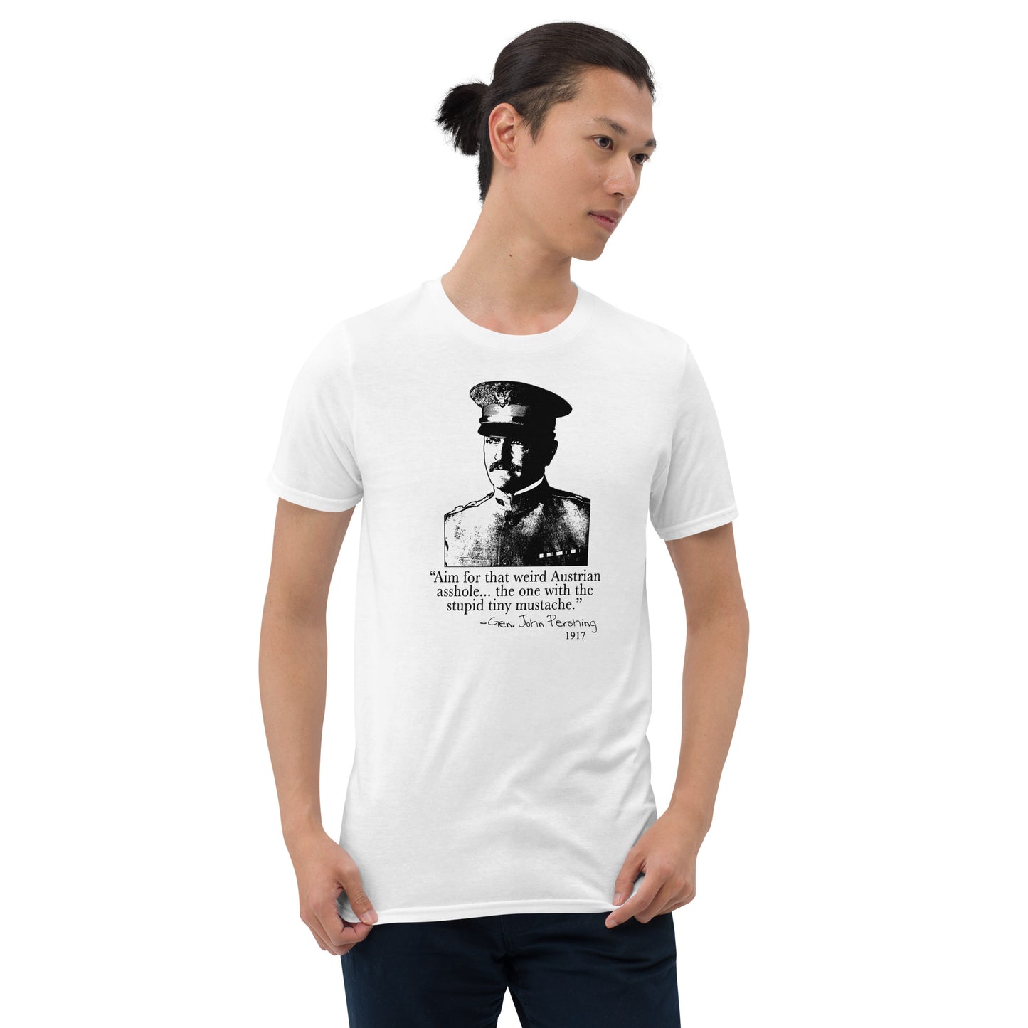 "Aim for that Austrian Asshole!" - General Pershing. Funny T-shirt