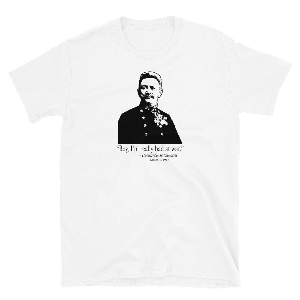 "Boy, I'm really bad at war." - Conrad von Hötzendorf. Funny WWI T-Shirt