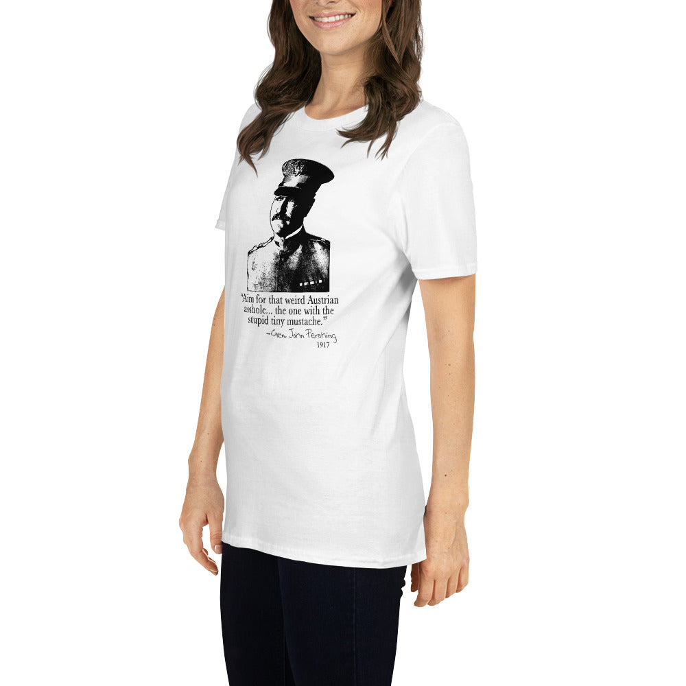 "Aim for that Austrian Asshole!" - General Pershing. Funny T-shirt