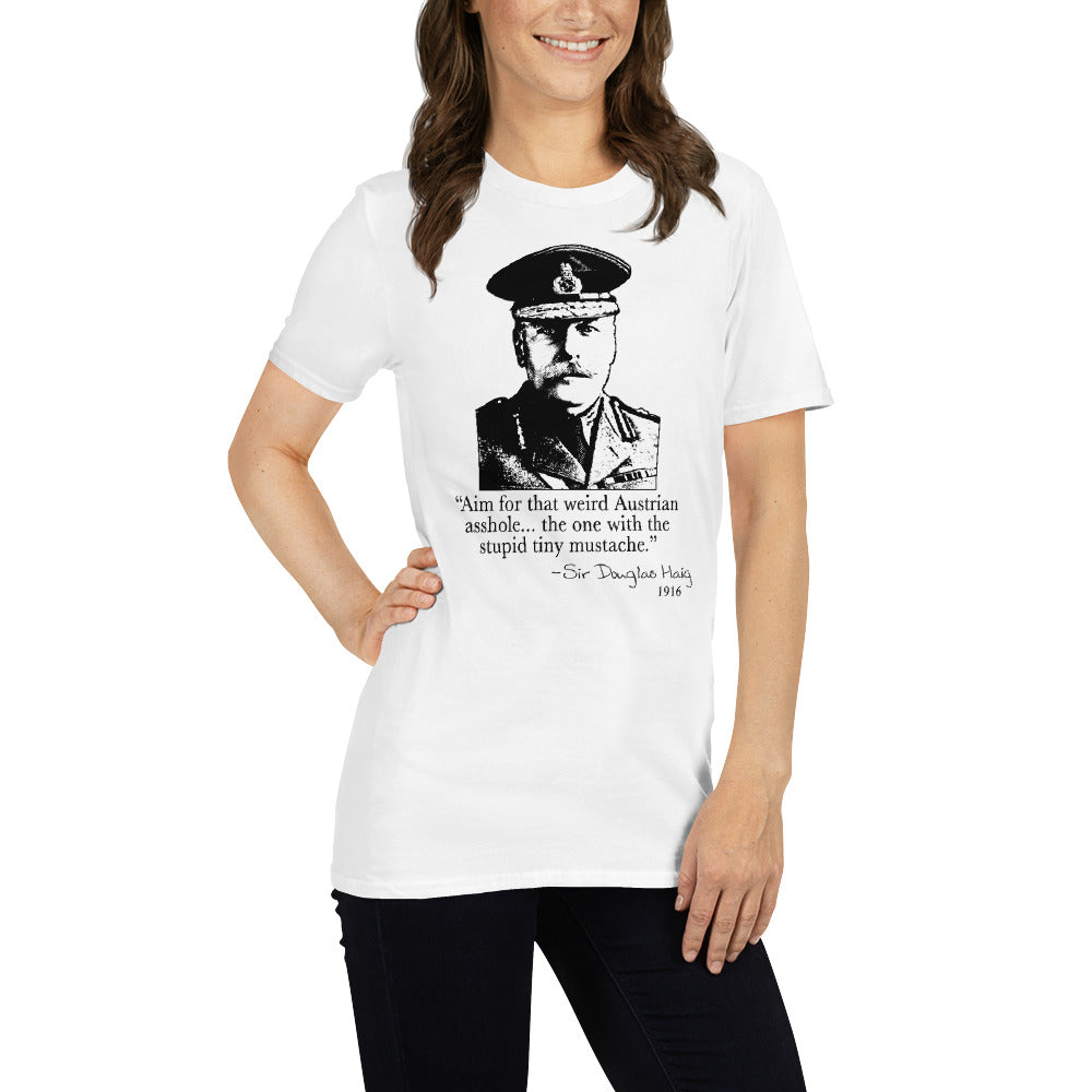 "Aim for that Austrian Asshole!" - Sir Douglas Haig. Funny T-shirt